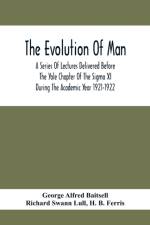 Evolution Of Man; A Series Of Lectures Delivered Before The Yale Chapter Of The Sigma Xi During The Academic Year 1921-1922 af George Alfred Baitsell