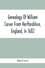 Genealogy Of William Carver From Hertfordshire, England, In 1682 af Elias Carver