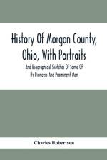 History Of Morgan County, Ohio, With Portraits And Biographical Sketches Of Some Of Its Pioneers And Prominent Men af Charles Robertson