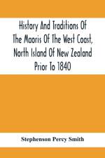 History And Traditions Of The Maoris Of The West Coast, North Island Of New Zealand Prior To 1840 af Stephenson Percy Smith