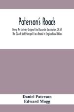 Paterson'S Roads; Being An Entirely Original And Accurate Description Of All The Direct And Principal Cross Roads In England And Wales, With Part Of The Roads Of Scotland, To Which Are Added Topographical Sketches Of The Several Cities, Market Towns, And af Daniel Paterson