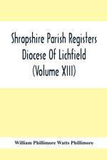 Shropshire Parish Registers. Diocese Of Lichfield (Volume Xiii) af William Phillimore Watts Phillimore