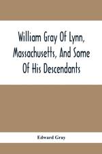 William Gray Of Lynn, Massachusetts, And Some Of His Descendants af Edward Gray