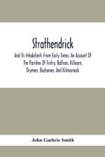 Strathendrick; And Its Inhabitants From Early Times; An Account Of The Parishes Of Fintry, Balfron, Killearn, Drymen, Buchanan, And Kilmarnock af John Guthrie Smith