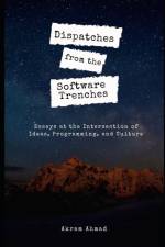 Dispatches from the Software Trenches af Akram Ahmad