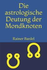 Die astrologische Deutung der Mondknoten af Bardel Rainer Bardel