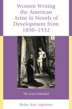 Women Writing the American Artist in Novels of Development from 1850-1932 af Rickie-Ann Legleitner