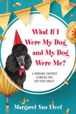 What If I Were My Dog and My Dog Were Me? A Pandemic Inspired Learning Tool for Your Family! af Van Fleet Margaret Van Fleet