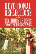 Devotional Reflections on the Teachings of Jesus from the Four Gospels af Holland Jr. Charles Lee Holland Jr.