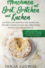 Abnehmen mit Brot, Broetchen und Kuchen af Tanja Ludwig