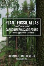 Plant Fossil Atlas From (Pennsylvanian) Carboniferous Age Found in Central Appalachian Coalfields af Thomas F McLoughlin