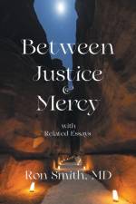 Between Justice & Mercy with Related Essays af Smith MD Ron Smith MD
