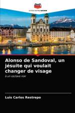 Alonso de Sandoval, un jesuite qui voulait changer de visage af Restrepo Luis Carlos Restrepo