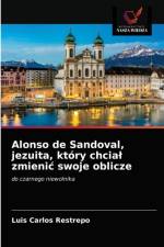 Alonso de Sandoval, jezuita, ktory chcial zmienic swoje oblicze af Restrepo Luis Carlos Restrepo