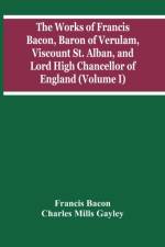 Works Of Francis Bacon, Baron Of Verulam, Viscount St. Alban, And Lord High Chancellor Of England (Volume I) af Bacon Francis Bacon