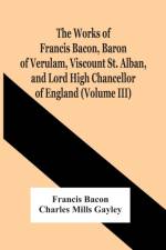 Works Of Francis Bacon, Baron Of Verulam, Viscount St. Alban, And Lord High Chancellor Of England (Volume Iii) af Bacon Francis Bacon