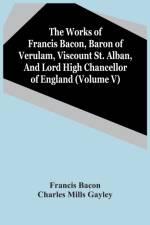 Works Of Francis Bacon, Baron Of Verulam, Viscount St. Alban, And Lord High Chancellor Of England (Volume V) af Bacon Francis Bacon