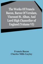 Works Of Francis Bacon, Baron Of Verulam, Viscount St. Alban, And Lord High Chancellor Of England (Volume Vi) af Bacon Francis Bacon