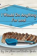 I Would Do Anything for Loaf af Kristen Greska
