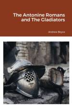 Antonine Romans and The Gladiators af Boyce Andrew Boyce