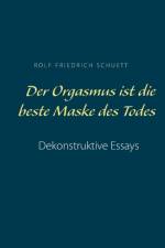 Orgasmus ist die beste Maske des Todes af Rolf Friedrich Schuett