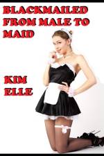 Blackmailed From Male To Maid af Elle Kim Elle