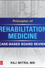 Principles of Rehabilitation Medicine: Case-Based Board Review af Raj Mitra