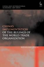 China’s Implementation of the Rulings of the World Trade Organization af Weihuan (Unversity of New South Wales Zhou