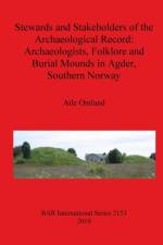 Stewards and Stakeholders of the Archaeological Record: Archaeologists Folklore and Burial Mounds in Agder Southern Norway af Atle Omland