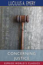 Concerning Justice (Esprios Classics) af Lucilius A Emery