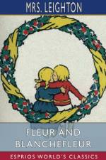 Fleur and Blanchefleur (Esprios Classics) af Mrs Leighton