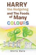 Harry the Hedgehog and the Foods of Many Colours af Hale Chris Hale