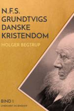 N.F.S. Grundtvigs danske kristendom. Bind 1 af Holger Begtrup