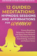 12 Guided Meditations, Hypnosis Sessions and Affirmations for Women af and a Better Life Guided Mediations for and a Better Life