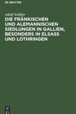 Die Frankischen Und Alemannischen Siedlungen in Gallien, Besonders in Elsass Und Lothringen af Adolf Schiber