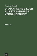 Ludwig Spach: Dramatische Bilder aus Straßburgs Vergangenheit. Band 2 af Ludwig Spach