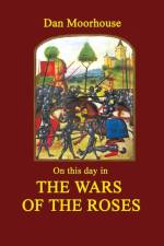 On this Day in the Wars of the Roses af Dan Moorhouse