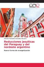 Reducciones jesuiticas del Paraguay y del nordeste argentino af Gonzalez Recuero Antonio Fernando Gonzalez Recuero
