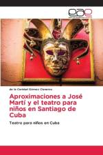 Aproximaciones a Jose Marti y el teatro para ninos en Santiago de Cuba af Gomez Cisneros de la Caridad Gomez Cisneros