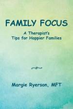 Family Focus a Therapist's Tips for Happier Families af Ryerson MFT Margie Ryerson MFT