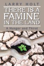 There Is a Famine in the Land af Larry Holt