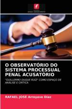 O OBSERVATORIO DO SISTEMA PROCESSUAL PENAL ACUSATORIO af Arroyave Diaz Rafael Jose Arroyave Diaz