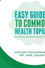 Easy Guides To Common Health Topics af Svetlana Pyatigorskaya FNP APRN ABAAHP