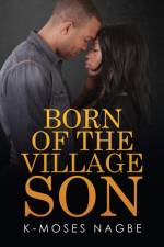 BORN OF THE VILLAGE SON af K-Moses Nagbe