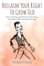Reclaim Your Right To Grow Old af Kathleen O'Brien