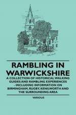 Rambling in Warwickshire - A Collection of Historical Walking Guides and Rambling Experiences - Including Information on Birmingham, Rugby, Kenilworth and the Surrounding Area af Various