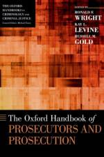 The Oxford Handbook of Prosecutors and Prosecution af Ronald F. (Needham Y. Gulley Professor of Criminal Law Wright