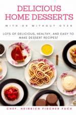 Delicious Home Desserts with or Without Oven af Heinrich Fischer Fuch