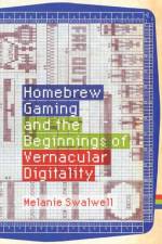 Homebrew Gaming and the Beginnings of Vernacular Digitality af Melanie Swalwell