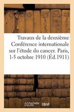 Travaux de la Deuxieme Conference Internationale Pour l'Etude Du Cancer. Paris, 1-5 Octobre 1910 af Sans Auteur